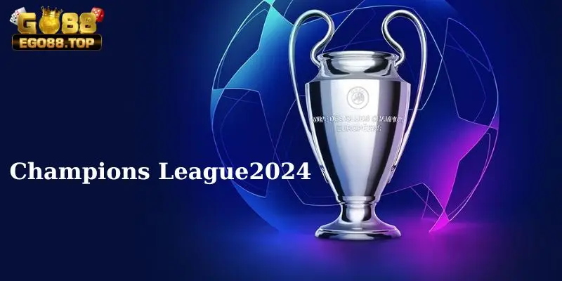 Thông tin quan trọng về giải đấu Champions League 2024