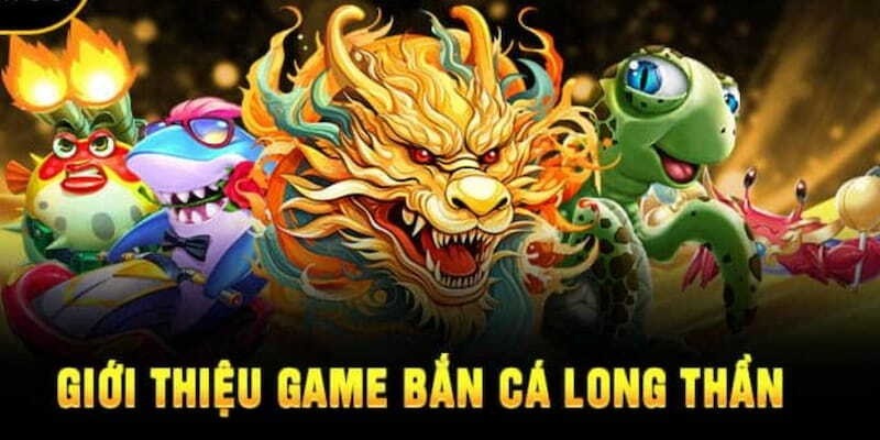 Game bắn cá Long Thần là gì?